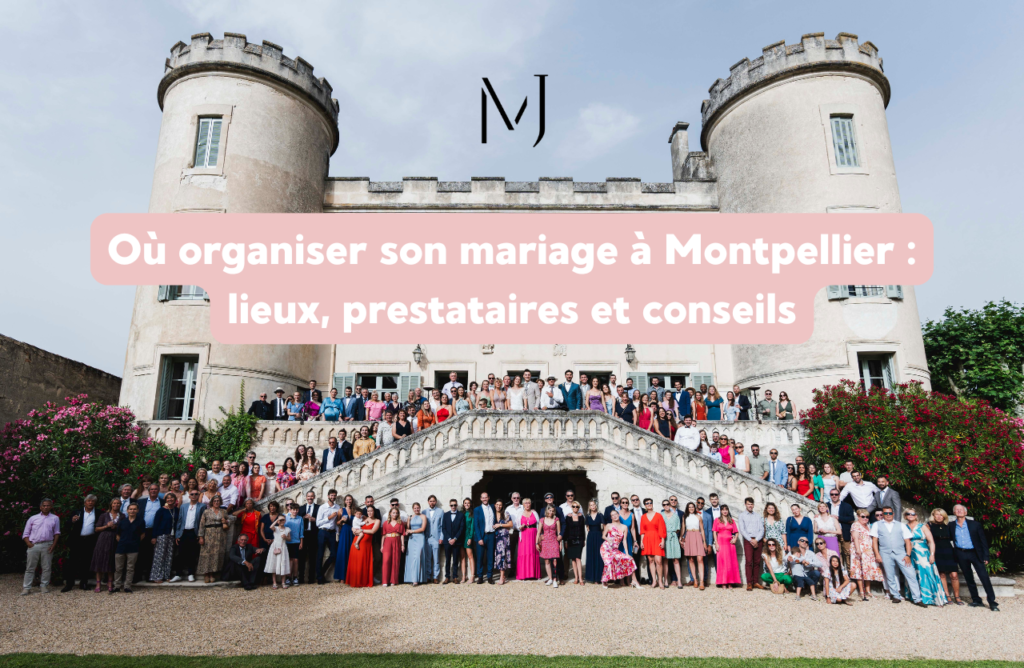 Où organiser son mariage à Montpellier : lieux, prestataires et conseils